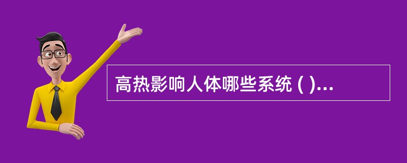 高热影响人体哪些系统 ( )A、水、电解质B、中枢神经系统C、心血管系统D、消化