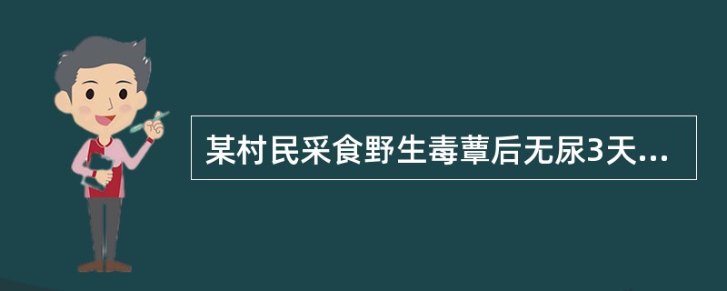 某村民采食野生毒蕈后无尿3天,巩膜黄染属于何性质的肾衰A、肾前性肾衰B、肾后性肾