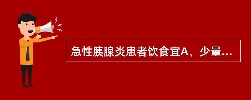 急性胰腺炎患者饮食宜A、少量多餐B、低盐饮食C、高维生素饮食D、急性期禁食E、忌