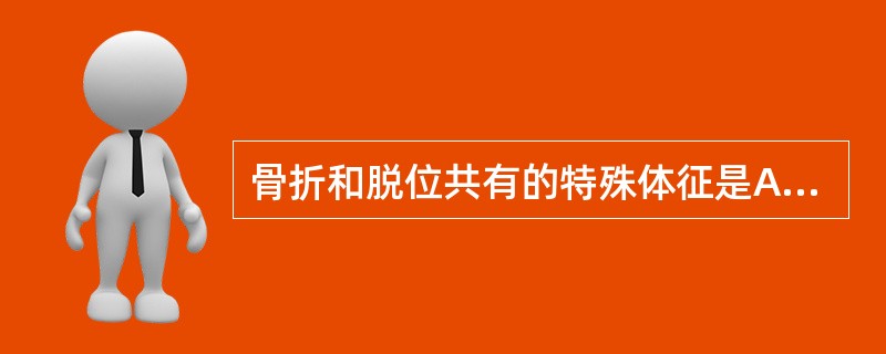 骨折和脱位共有的特殊体征是A、异常活动B、弹性固定C、骨擦音D、畸形E、正常关节