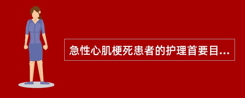 急性心肌梗死患者的护理首要目标是A、止痛B、氧气吸入C、健康教育D、消除焦虑心理