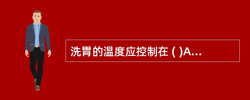 洗胃的温度应控制在 ( )A、22~25℃B、30~35℃C、33~37℃D、3