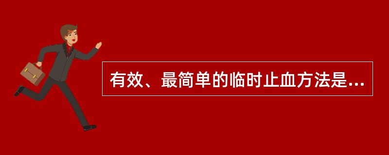 有效、最简单的临时止血方法是 ( )A、止血带止血法B、加压包扎止血C、填塞止血