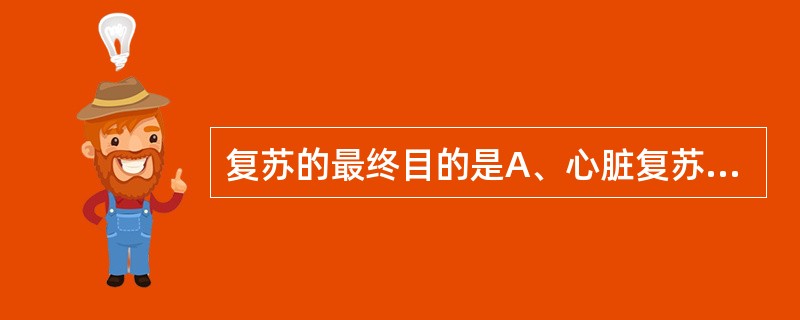 复苏的最终目的是A、心脏复苏B、肺脏复苏C、脑复苏D、肾脏复苏E、肝脏复苏 -