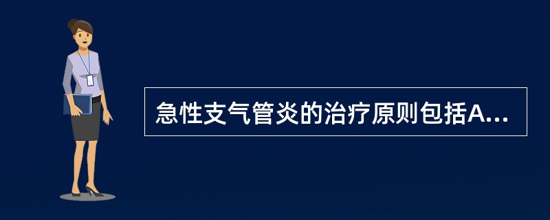 急性支气管炎的治疗原则包括A、常用口服止咳祛痰剂B、使用抗生素控制感染C、有哮喘