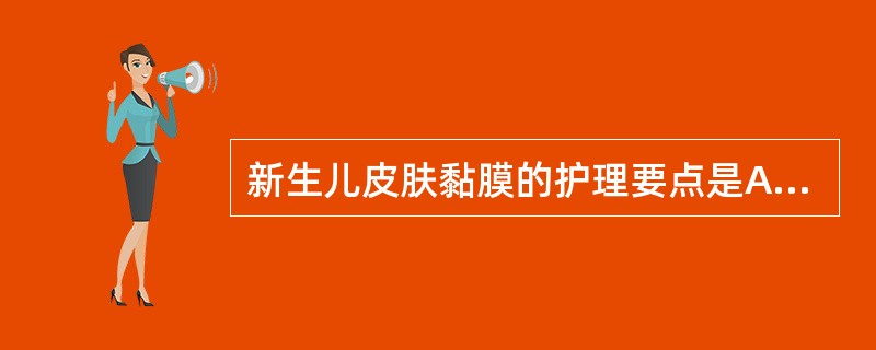 新生儿皮肤黏膜的护理要点是A、新生儿出生后工作人员应用温水将胎脂拭去B、新生儿出