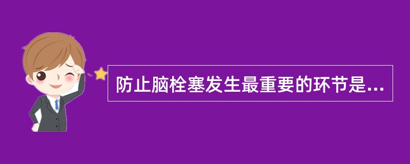 防止脑栓塞发生最重要的环节是A、病情监测和观察B、改善脑供血C、原发病的治疗D、