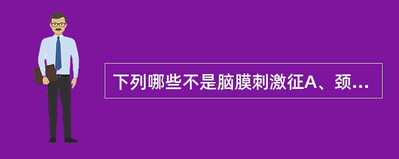 下列哪些不是脑膜刺激征A、颈强直B、Kering征C、吞咽反射D、提睾反射E、B