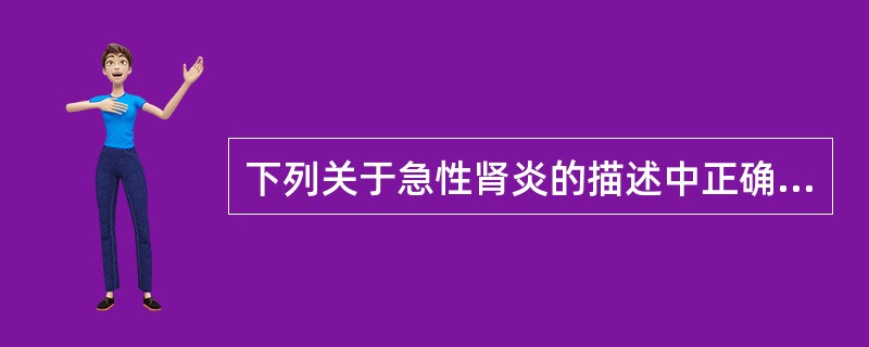 下列关于急性肾炎的描述中正确的是A、发病年龄以2岁以下小儿多见B、男孩发病率高于