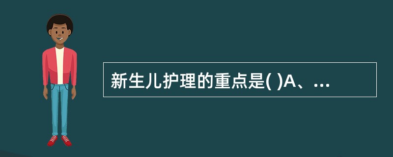 新生儿护理的重点是( )A、预防感染B、保持呼吸道通畅C、适当添加营养D、维持体