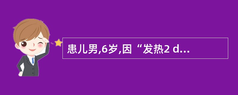 患儿男,6岁,因“发热2 d,咽痛、皮疹1 d”来诊。查体:T 38.7 ℃;咽