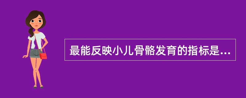 最能反映小儿骨骼发育的指标是A、胸围B、身长C、坐高D、体重E、牙齿