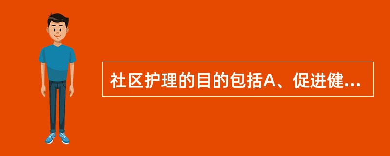 社区护理的目的包括A、促进健康B、预防疾病C、维持健康D、治疗各种疾病E、提高社