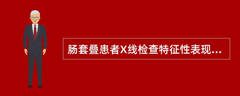 肠套叠患者X线检查特征性表现为A、杯口状阴影B、鸟嘴状阴影C、立位X线腹平片见多