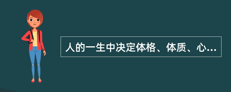 人的一生中决定体格、体质、心理和智力发育发展的关键时期是A、婴儿期B、幼儿期C、