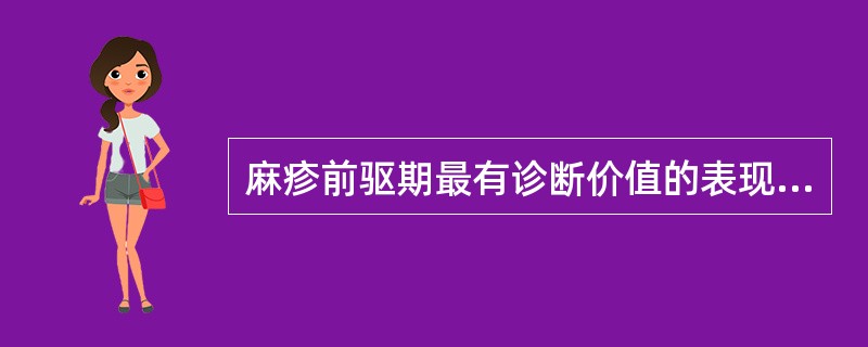 麻疹前驱期最有诊断价值的表现是 ( )A、低、中度发热B、鼻、眼出现卡他症状C、