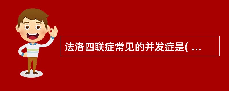 法洛四联症常见的并发症是( )A、脑血栓B、脑脓肿C、肺部感染D、红细胞增多症E