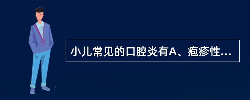 小儿常见的口腔炎有A、疱疹性口炎B、疱疹性咽峡炎C、溃疡性口炎D、鹅口疮E、单纯