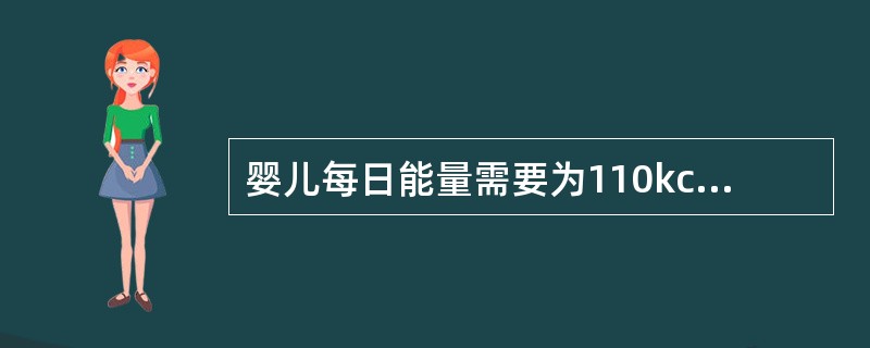 婴儿每日能量需要为110kcal£¯kg(460kJ£¯kg),以后每增加3岁减