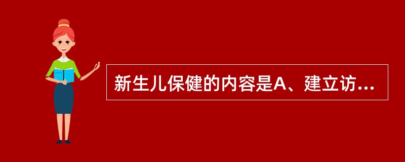 新生儿保健的内容是A、建立访视制度B、指导喂养C、预防疾病和意外D、指导日常护理
