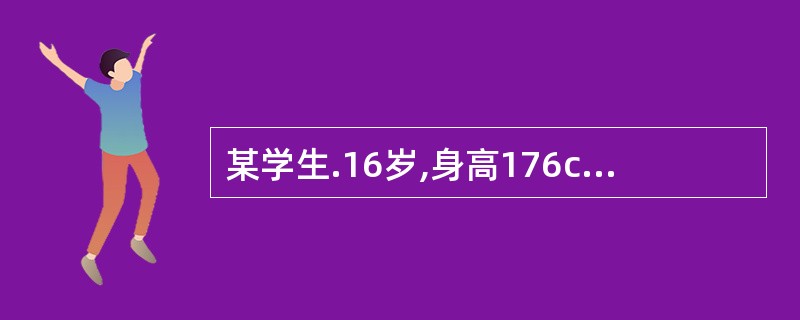 某学生.16岁,身高176cm,体重81kg。平时喜欢吃妈妈做的红烧肘子、熘肥肠