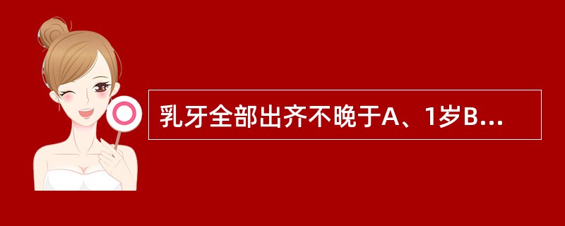 乳牙全部出齐不晚于A、1岁B、1.5岁C、2.5岁D、5岁E、6岁