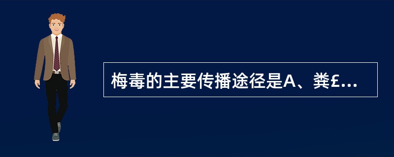 梅毒的主要传播途径是A、粪£­口传播B、血液传播C、性行为传播D、飞沫传播E、虫