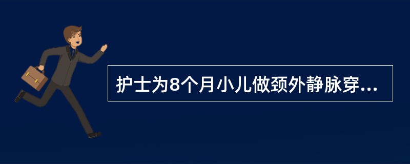 护士为8个月小儿做颈外静脉穿刺术时,正确的操作方法是 ( )A、患儿取侧卧位,充