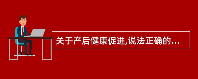 关于产后健康促进,说法正确的是A、整个复旧过程大约需要2周B、产后1周内是整个复