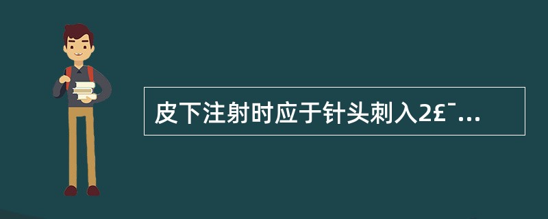 皮下注射时应于针头刺入2£¯3后迅速推药。( )