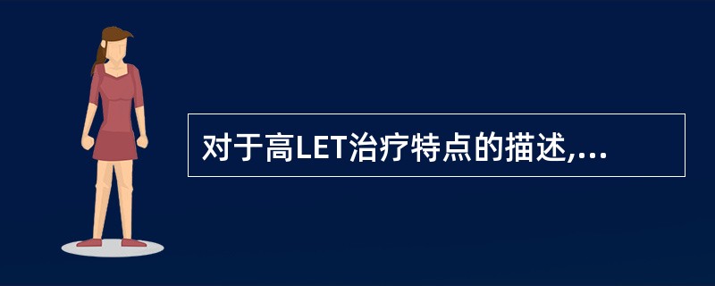 对于高LET治疗特点的描述,错误的是:()。