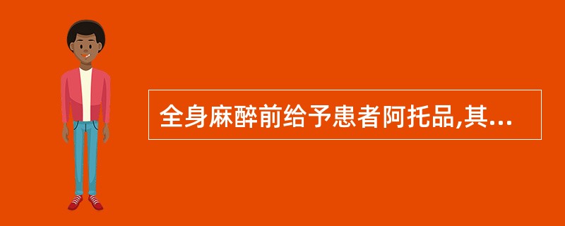 全身麻醉前给予患者阿托品,其目的是( )