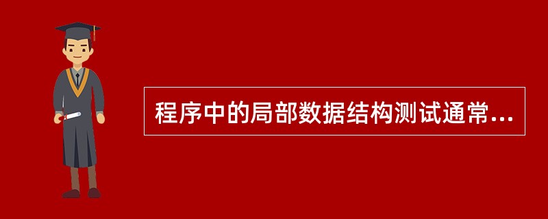 程序中的局部数据结构测试通常在(54)阶段进行,而全局数据结构测试通常在(55)