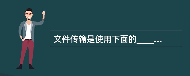 文件传输是使用下面的______协议。