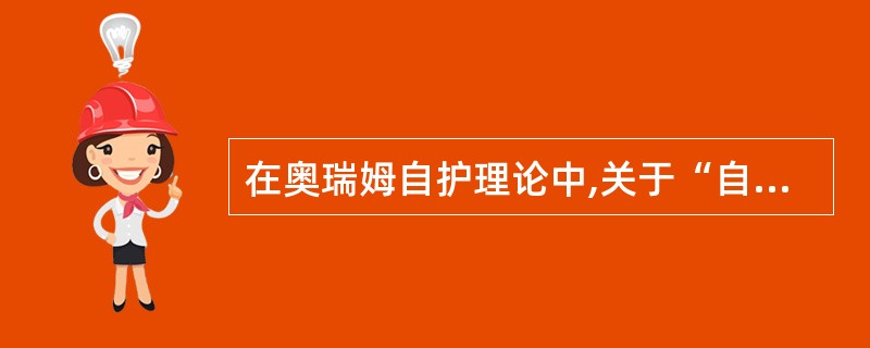 在奥瑞姆自护理论中,关于“自我护理”的描述错误的是( )