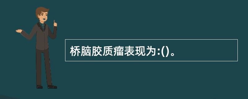 桥脑胶质瘤表现为:()。