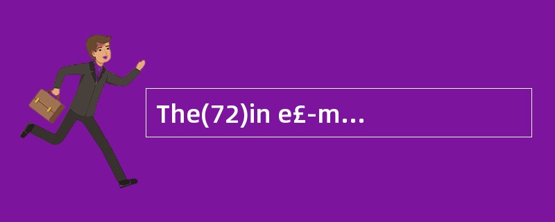 The(72)in e£­mail messages has affected