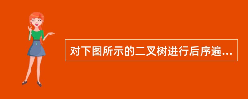 对下图所示的二叉树进行后序遍历(左子树、右子树、根结点)的结果是(42)。