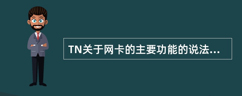 TN关于网卡的主要功能的说法中,不正确的是______。