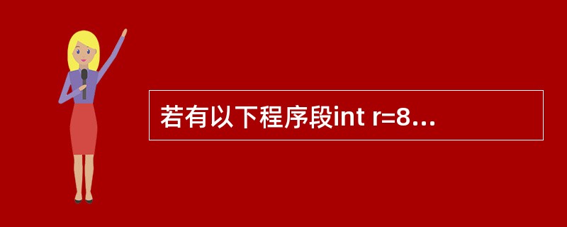 若有以下程序段int r=8:prinff(“%d\n”,r>>1);输出结果是