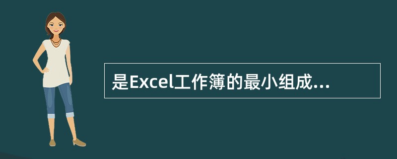 是Excel工作簿的最小组成单位。若用户需要对某个Excel工作表的Al: G1