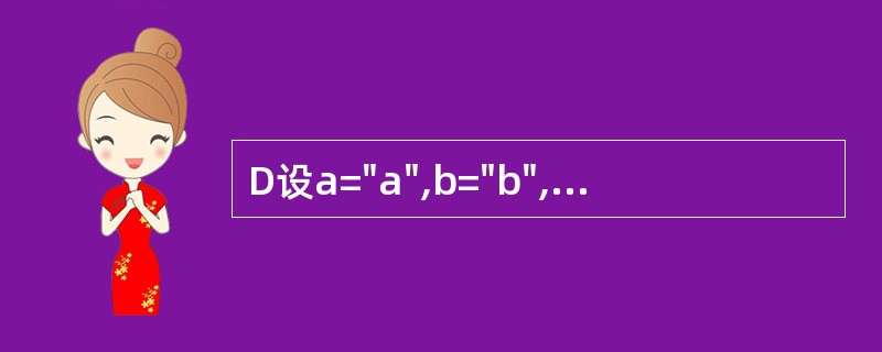 D设a="a",b="b",c="c",d="d",执行语句x=IIF((a<b