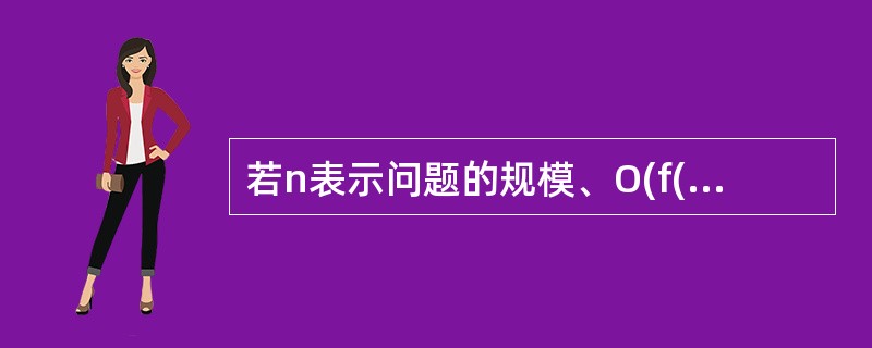 若n表示问题的规模、O(f(n))表示算法的时间复杂度随n变化的增长趋势,则算法