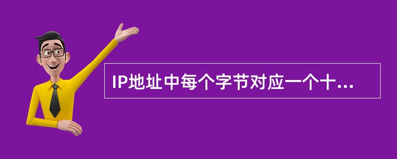 IP地址中每个字节对应一个十进制数,其取值范围是______。