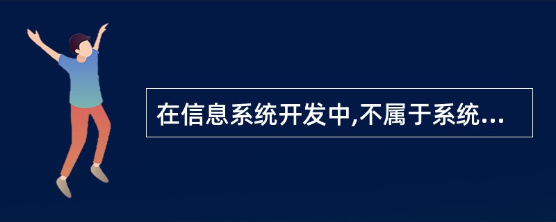 在信息系统开发中,不属于系统初步调查的内容是