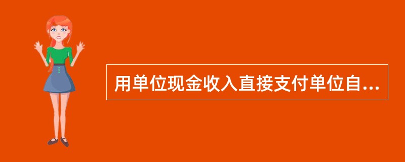 用单位现金收入直接支付单位自身的支出,称为( )。