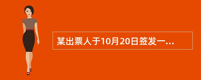 某出票人于10月20日签发一张现金支票。根据《支付结算办法》规定,该支票出票日