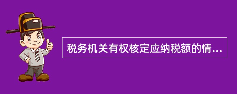 税务机关有权核定应纳税额的情形有( )。