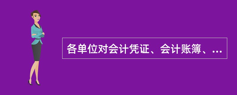 各单位对会计凭证、会计账簿、______________________和其他会