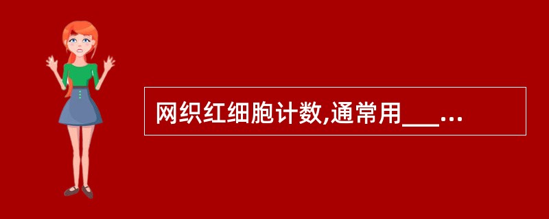 网织红细胞计数,通常用____染色后,以网织红细胞占红细胞的____、表示。 -